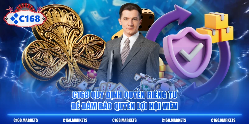 C168 quy định quyền riêng tư để đảm bảo quyền lợi hội viên