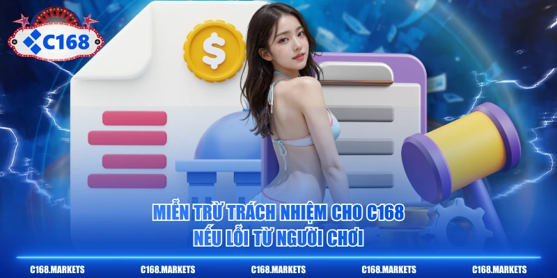 Miễn Trừ Trách Nhiệm Những Trường Hợp Xảy Ra Sự Cố Tại C168 2 Miễn trừ trách nhiệm cho C168 nếu lỗi từ người chơi