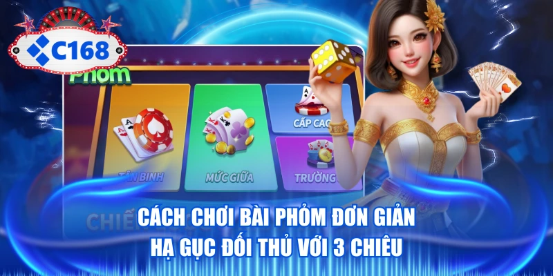 Cách Chơi Bài Phỏm Đơn Giản, Hạ Gục Đối Thủ Với 3 Chiêu