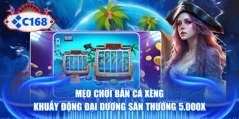 Mẹo Chơi Bắn Cá Xèng Khuấy Động Đại Dương Săn Thưởng 5.000X